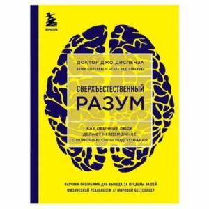 Джо Диспенза: Сверхъестественный разум. Как обычные люди делают невозможное с помощью силы подсознания