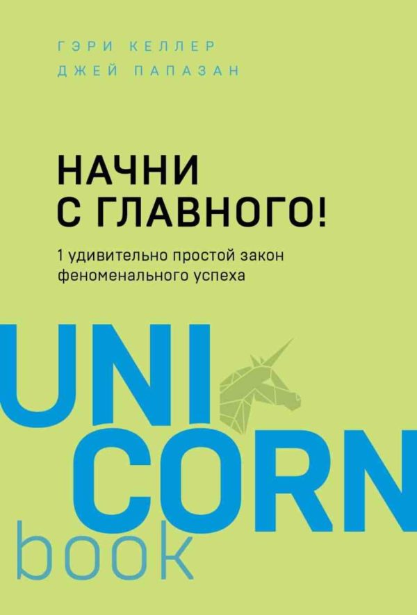 Начни с главного! 1 удивительно простой закон феноменального успеха (Гэри Келлер